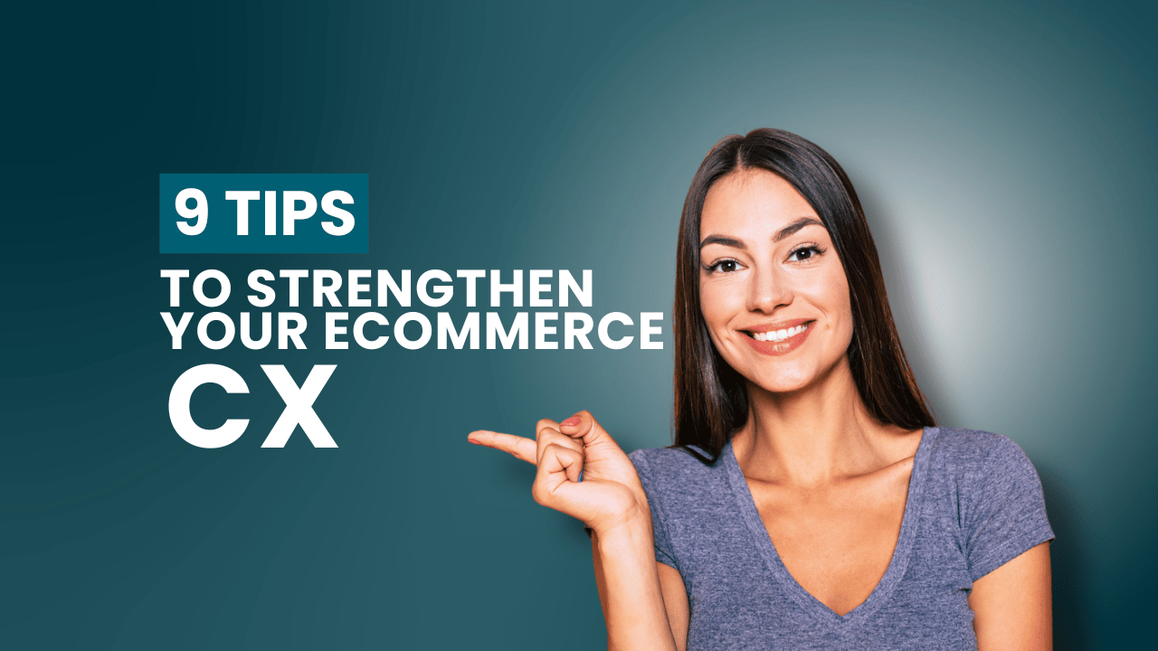 9 Tips to Strengthen Your Ecommerce Customer Experience in 2025