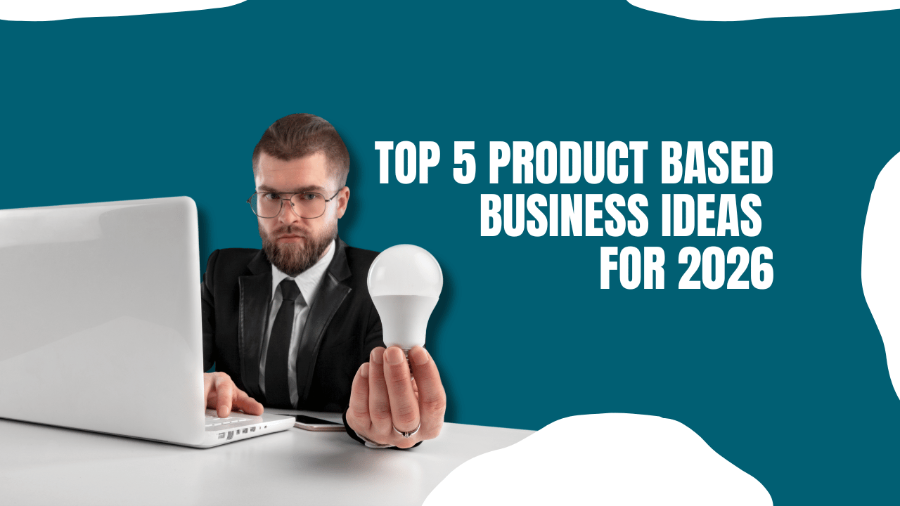 Top 5 product based business ideas to start in year 2026