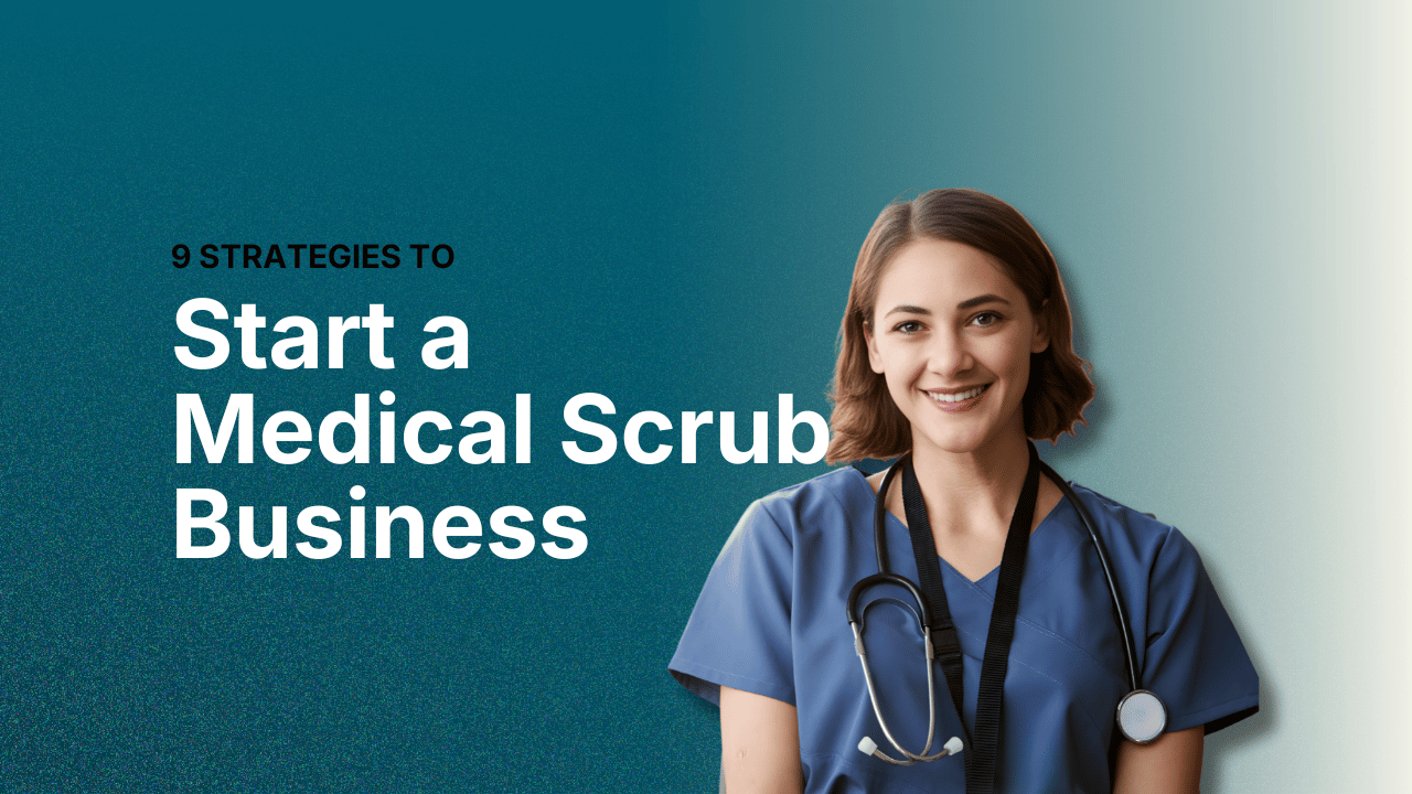 Start a Medical Scrub Business: 9 Strategies to Maximize Profit and Growth