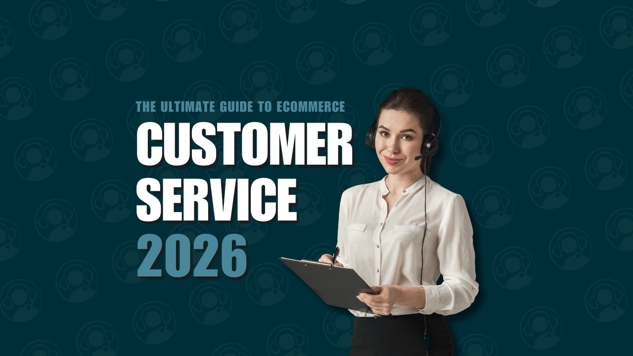 The Ultimate Guide to Ecommerce Customer Service 2026